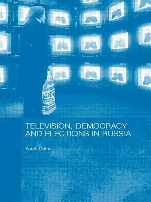 Télévision, démocratie et élections en Russie - Television, Democracy and Elections in Russia