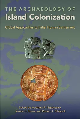 L'archéologie de la colonisation des îles : Approches globales de l'établissement humain initial - The Archaeology of Island Colonization: Global Approaches to Initial Human Settlement
