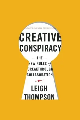 La conspiration créative : Les nouvelles règles de la collaboration - Creative Conspiracy: The New Rules of Breakthrough Collaboration