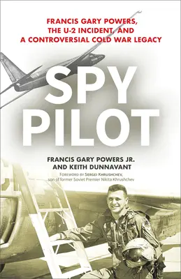 Pilote espion : Francis Gary Powers, l'incident du U-2 et un héritage controversé de la guerre froide - Spy Pilot: Francis Gary Powers, the U-2 Incident, and a Controversial Cold War Legacy