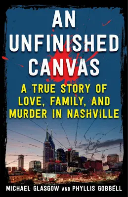 Une toile inachevée : Une histoire vraie d'amour, de famille et de meurtre à Nashville - An Unfinished Canvas: A True Story of Love, Family, and Murder in Nashville