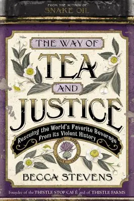 La voie du thé et de la justice : Sauver la boisson préférée du monde de son histoire violente - The Way of Tea and Justice: Rescuing the World's Favorite Beverage from Its Violent History