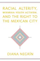 Altérité raciale, activisme des jeunes Wixarika et droit à la ville mexicaine - Racial Alterity, Wixarika Youth Activism, and the Right to the Mexican City