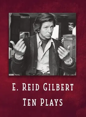 E. Reid Gilbert Dix pièces de théâtre - E. Reid Gilbert Ten Plays