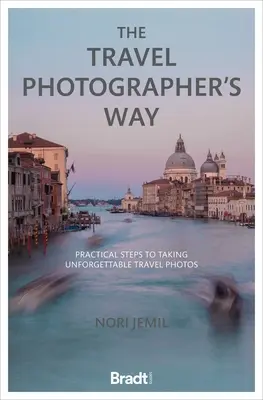 La voie du photographe de voyage : Les étapes pratiques pour prendre des photos de voyage inoubliables - The Travel Photographer's Way: Practical Steps to Taking Unforgettable Travel Photos