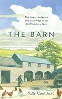 Barn - The Lives, Landscape and Lost Ways of an Old Yorkshire Farm (La vie, le paysage et les coutumes perdues d'une vieille ferme du Yorkshire) - Barn - The Lives, Landscape and Lost Ways of an Old Yorkshire Farm