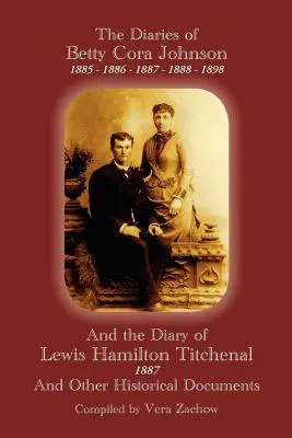 Les journaux de Betty Cora Johnson, 1885. 1886, 1887, 1888, 1898 et le journal de Lewis Hamilton Titchenal 1887 - The Diaries of Betty Cora Johnson, 1885. 1886, 1887, 1888, 1898 and the Diary of Lewis Hamilton Titchenal 1887