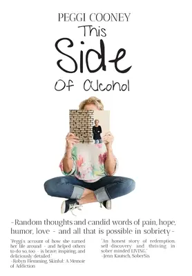 De ce côté-ci de l'alcool : Pensées aléatoires et paroles franches sur la douleur, l'espoir, l'humour, l'amour... et tout ce qu'il est possible de faire dans la sobriété... - This Side of Alcohol: Random thoughts and candid words of pain, hope, humor, love ... and all that is possible in sobriety-