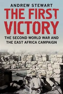 La première victoire : La Seconde Guerre mondiale et la campagne d'Afrique de l'Est - The First Victory: The Second World War and the East Africa Campaign