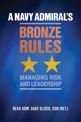 Les règles de bronze d'un amiral de la marine : Managing Risk and Leadership (Oliver Usn (Ret ). Rear Adm Dave) - A Navy Admiral's Bronze Rules: Managing Risk and Leadership (Oliver Usn (Ret ). Rear Adm Dave)