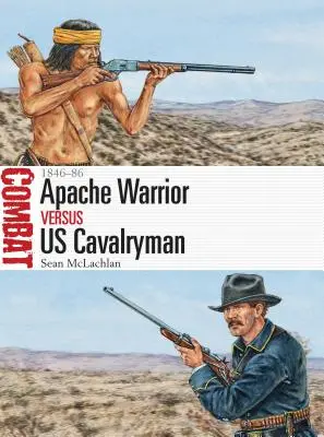 Guerrier apache contre cavalier américain : 1846-86 - Apache Warrior Vs Us Cavalryman: 1846-86