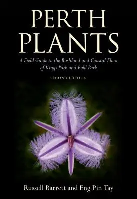 Perth Plants : Un guide de terrain pour la flore de la brousse et de la côte de Kings Park et de Bold Park - Perth Plants: A Field Guide to the Bushland and Coastal Flora of Kings Park and Bold Park