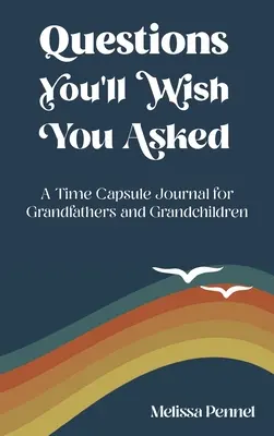 Questions que vous aimeriez avoir posées : Un journal capsule temporelle pour les grands-pères et les petits-enfants - Questions You'll Wish You Asked: A Time Capsule Journal for Grandfathers and Grandchildren