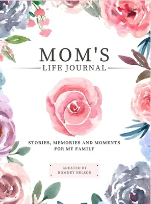 Journal de vie de maman : Histoires, souvenirs et moments pour ma famille Un journal de mémoire guidé pour partager la vie de maman - Mom's Life Journal: Stories, Memories and Moments for My Family A Guided Memory Journal to Share Mom's Life