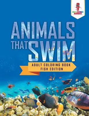 Animaux qui nagent : Livre de coloriage pour adultes, édition poisson - Animals That Swim: Adult Coloring Book Fish Edition