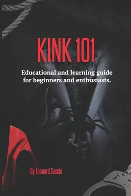 Kink 101 : Guide d'éducation et d'apprentissage pour les débutants et les enthousiastes. - Kink 101: Educational and learning guide for beginners and enthusiasts.