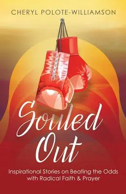 Souled Out : Histoires inspirantes sur la façon de vaincre les obstacles par la foi et la prière radicales - Souled Out: Inspirational Stories on Beating the Odds with Radical Faith & Prayer