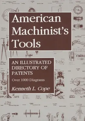 Les outils du machiniste américain : Un répertoire illustré des brevets - American Machinist's Tools: An Illustrated Directory of Patents