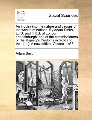 Une enquête sur la nature et les causes de la richesse des nations par Adam Smith, LL.D. et F.R.S. de Londres et d'Andedinburgh : L'un des commissaires de Hi - An Inquiry Into the Nature and Causes of the Wealth of Nations. by Adam Smith, LL.D. and F.R.S. of London Andedinburgh: One of the Commissioners of Hi