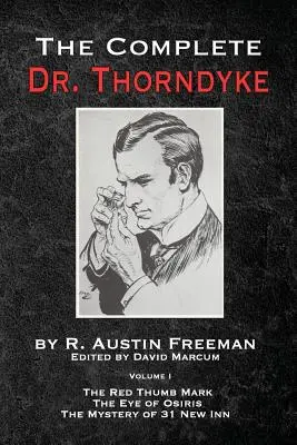 The Complete Dr. Thorndyke - Volume 1 : The Red Thumb Mark, The Eye of Osiris and The Mystery of 31 New Inn - The Complete Dr. Thorndyke - Volume 1: The Red Thumb Mark, The Eye of Osiris and The Mystery of 31 New Inn