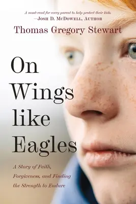 Sur des ailes d'aigle : Une histoire de foi, de pardon et de recherche de la force d'endurer - On Wings Like Eagles: A Story of Faith, Forgiveness, and Finding, the Strength to Endure