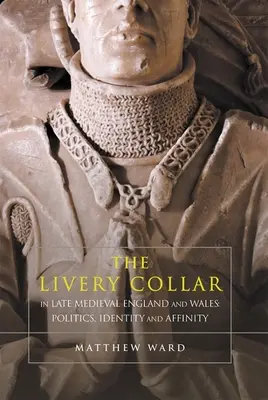 Le collier de la livrée dans l'Angleterre et le Pays de Galles de la fin du Moyen Âge : Politique, identité et affinité - The Livery Collar in Late Medieval England and Wales: Politics, Identity and Affinity