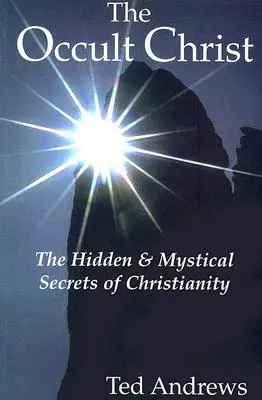 Le Christ occulte : Les secrets cachés et mystiques du christianisme - The Occult Christ: The Hidden & Mystical Secrets of Christianity