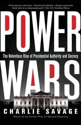 La guerre du pouvoir : la montée inexorable de l'autorité et du secret présidentiels - Power Wars: The Relentless Rise of Presidential Authority and Secrecy