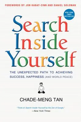 Recherchez l'intérieur de vous-même : Le chemin inattendu vers le succès, le bonheur (et la paix dans le monde) - Search Inside Yourself: The Unexpected Path to Achieving Success, Happiness (and World Peace)