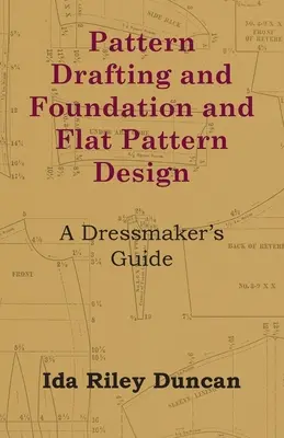 Dessin de patrons et de fondations et dessin de patrons plats - Guide de la couturière - Pattern Drafting and Foundation and Flat Pattern Design - A Dressmaker's Guide