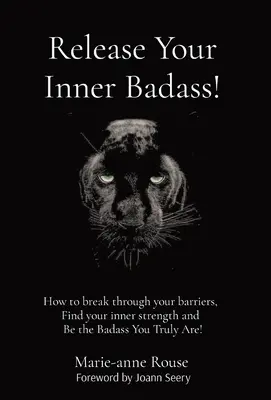 Libérez votre Badass intérieur ! Comment briser vos barrières, trouver votre force intérieure et être le dur à cuire que vous êtes vraiment ! - Release Your Inner Badass!: How to break through your barriers, Find your inner strength and Be the Badass You Truly Are!