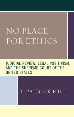 Pas de place pour l'éthique : Le contrôle judiciaire, le positivisme juridique et la Cour suprême des États-Unis - No Place for Ethics: Judicial Review, Legal Positivism, and the Supreme Court of the United States