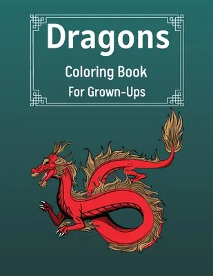 Dragons Coloring Book For Grown-Ups : Un livre de coloriage pour adultes avec les plus beaux dragons. - Dragons Coloring Book For Grown-Ups: Cool Fantasy Dragons Design For Stress Relief & Relaxations An Adult Coloring Book of the Most Beautiful Dragons