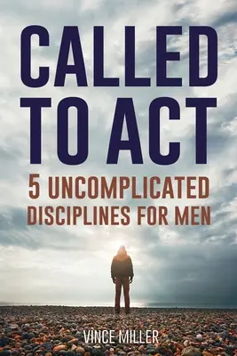 Appelé à agir : 5 disciplines simples pour les hommes - Called to Act: 5 Uncomplicated Disciplines for Men