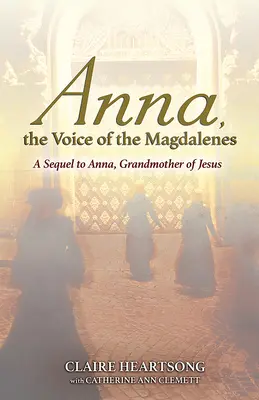 Anna, la voix des Magdaléniens : Une suite à Anna, grand-mère de Jésus - Anna, the Voice of the Magdalenes: A Sequel to Anna, Grandmother of Jesus