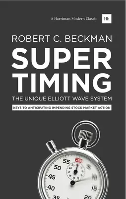 Supertiming : Le système unique des vagues d'Elliott : Les clés pour anticiper les actions boursières imminentes - Supertiming: The Unique Elliott Wave System: Keys to Anticipating Impending Stock Market Action