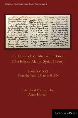 La Chronique de Michel le Grand (Codex syriaque d'Édesse-Alep) : Livres XV-XXI. De l'an 1050 à l'an 1195 - The Chronicle of Michael the Great (The Edessa-Aleppo Syriac Codex): Books XV-XXI. From the Year 1050 to 1195 AD