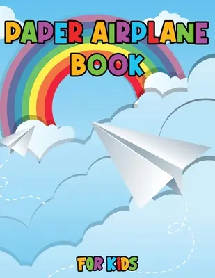 Livre d'avions en papier pour les enfants : Coloriez, pliez et volez, des dessins créatifs et des projets amusants étape par étape. - Paper Airplane Book for Kids: Color, Fold and Fly, Amazing Step-By-Step Creative Designs and Fun Projects