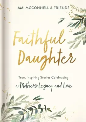 Fille fidèle : Histoires vraies et inspirantes célébrant l'héritage et l'amour d'une mère - Faithful Daughter: True, Inspiring Stories Celebrating a Mother's Legacy and Love