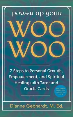 Power Up Your Woo Woo 7 Steps to Personal Growth, Empowerment, and Spiritual Healing with Tarot and Oracle Cards (en anglais) - Power Up Your Woo Woo 7 Steps to Personal Growth, Empowerment, and Spiritual Healing with Tarot and Oracle Cards
