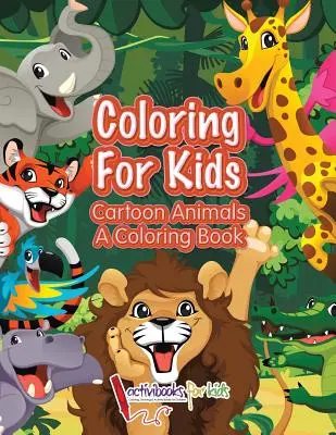 Coloriage pour les enfants : Animaux de dessins animés, un livre de coloriage - Coloring For Kids: Cartoon Animals, a Coloring Book