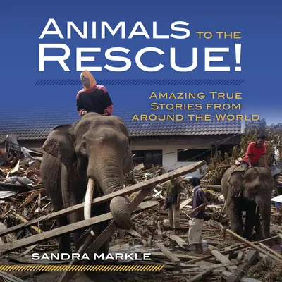 Les animaux à la rescousse ! Histoires vraies et étonnantes du monde entier - Animals to the Rescue!: Amazing True Stories from Around the World