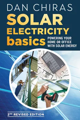 Les bases de l'électricité solaire - 2e édition révisée et mise à jour : Alimenter votre maison ou votre bureau avec l'énergie solaire - Solar Electricity Basics - Revised and Updated 2nd Edition: Powering Your Home or Office with Solar Energy