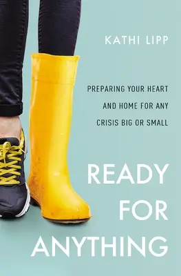 Prêt à tout : Préparer son cœur et sa maison à toute crise, petite ou grande - Ready for Anything: Preparing Your Heart and Home for Any Crisis Big or Small