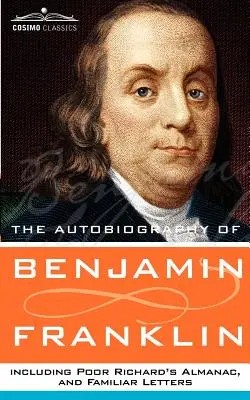 L'Autobiographie de Benjamin Franklin, comprenant l'Almanach du pauvre Richard et des lettres familières - The Autobiography of Benjamin Franklin, Including Poor Richard's Almanac, and Familiar Letters