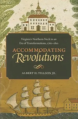 Accommodating Revolutions : La péninsule nord de la Virginie à l'ère des transformations, 1760-1810 - Accommodating Revolutions: Virginia's Northern Neck in an Era of Transformations, 1760-1810