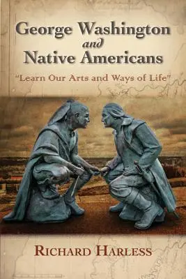 George Washington et les Amérindiens : Apprenez nos arts et nos modes de vie - George Washington and Native Americans: Learn Our Arts and Ways of Life