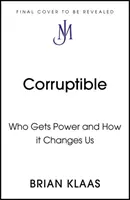 Corruptible - Qui obtient le pouvoir et comment il nous change - Corruptible - Who Gets Power and How it Changes Us