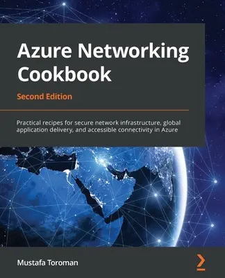 Azure Networking Cookbook : Recettes pratiques pour une infrastructure réseau sécurisée, une livraison globale d'applications et une connectivité accessible dans Azure. - Azure Networking Cookbook: Practical recipes for secure network infrastructure, global application delivery, and accessible connectivity in Azure