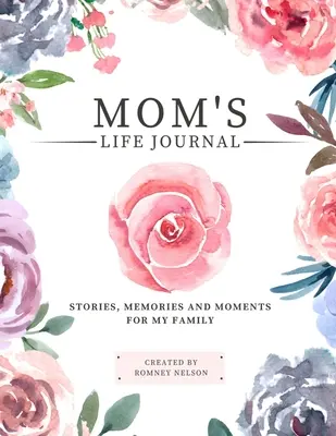 Journal de vie de maman : Histoires, souvenirs et moments pour ma famille Un journal guidé pour partager la vie de maman - Mom's Life Journal: Stories, Memories and Moments for My Family A Guided Memory Journal to Share Mom's Life